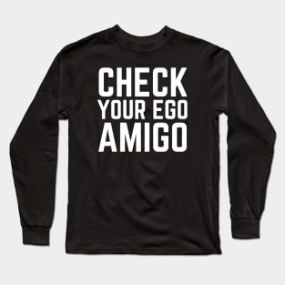 Check Your Ego Amigo Long Sleeve T-Shirt